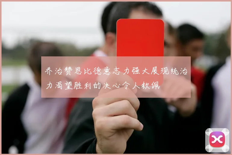 乔治赞恩比德意志力强大展现统治力渴望胜利的决心令人钦佩
